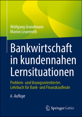 Bankwirtschaft in Kundennahen Lernsituationen: Problem- Und L&#246;sungsorientiertes Lehrbuch F&#252;r Bank- Und Finanzkaufleute