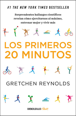 Los Primeros 20 Minutos: Sorprendentes Hallazgos Científicos Revelan Cómo Ejercitarnos Al Máximo, Entrenar Mejor Y Vivir Más / The First 20 Minutes