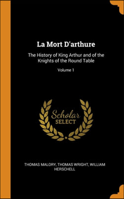 La Mort D&#39;arthure: The History of King Arthur and of the Knights of the Round Table; Volume 1