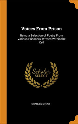 Voices From Prison: Being a Selection of Poetry From Various Prisoners, Written Within the Cell