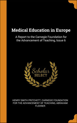 Medical Education in Europe: A Report to the Carnegie Foundation for the Advancement of Teaching, Issue 6