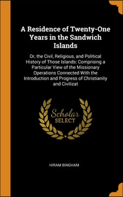 A Residence of Twenty-One Years in the Sandwich Islands: Or, the Civil, Religious, and Political History of Those Islands: Comprising a Particular Vie