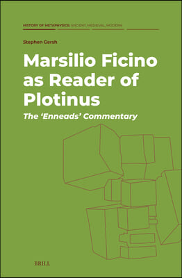 Marsilio Ficino as Reader of Plotinus: The &#39;Enneads&#39; Commentary