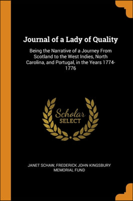 Journal of a Lady of Quality: Being the Narrative of a Journey From Scotland to the West Indies, North Carolina, and Portugal, in the Years 1774-1776