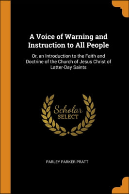 A Voice of Warning and Instruction to All People: Or, an Introduction to the Faith and Doctrine of the Church of Jesus Christ of Latter-Day Saints