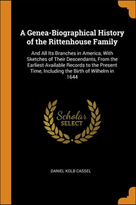 A Genea-Biographical History of the Rittenhouse Family: And All Its Branches in America, With Sketches of Their Descendants, From the Earliest Availab