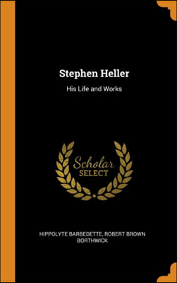 Stephen Heller: His Life and Works