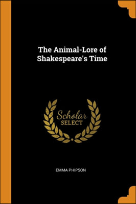 The Animal-Lore of Shakespeare&#39;s Time