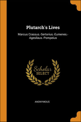 Plutarch&#39;s Lives: Marcus Crassus.-Sertorius.-Eumenes.-Agesilaus.-Pompeius