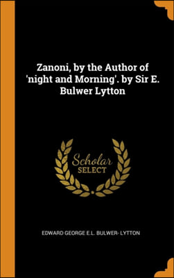 Zanoni, by the Author of &#39;night and Morning&#39;. by Sir E. Bulwer Lytton