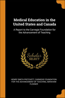 Medical Education in the United States and Canada: A Report to the Carnegie Foundation for the Advancement of Teaching