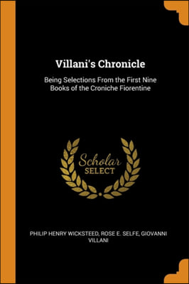 Villani's Chronicle: Being Selections From the First Nine Books of the Croniche Fiorentine