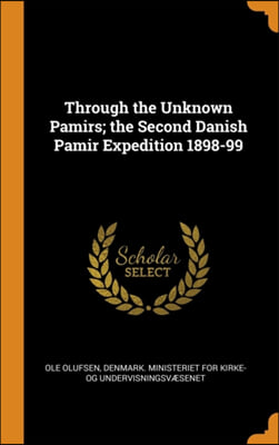 Through the Unknown Pamirs; the Second Danish Pamir Expedition 1898-99