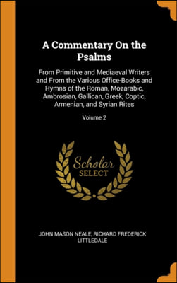 A Commentary On the Psalms: From Primitive and Mediaeval Writers and From the Various Office-Books and Hymns of the Roman, Mozarabic, Ambrosian, Galli