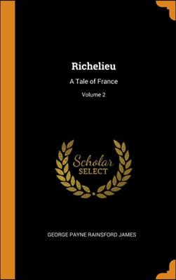 Richelieu: A Tale of France; Volume 2