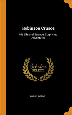 Robinson Crusoe: His Life and Strange, Surprising Adventures