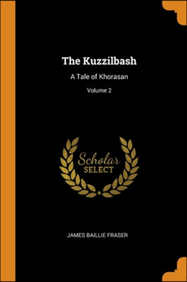 The Kuzzilbash: A Tale of Khorasan; Volume 2