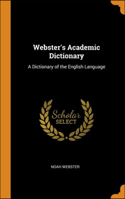 Webster&#39;s Academic Dictionary: A Dictionary of the English Language