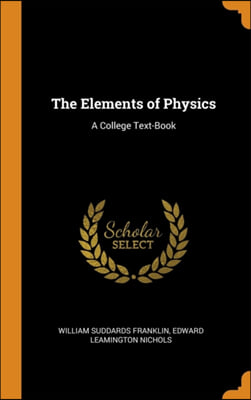 The Elements of Physics: A College Text-Book