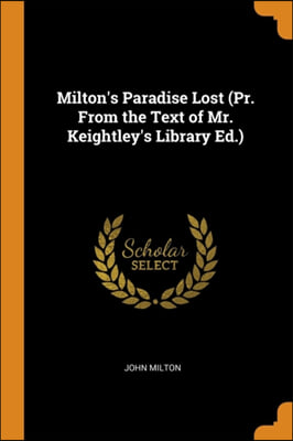 Milton&#39;s Paradise Lost (Pr. From the Text of Mr. Keightley&#39;s Library Ed.)