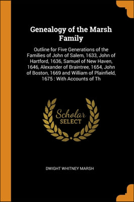 Genealogy of the Marsh Family: Outline for Five Generations of the Families of John of Salem, 1633, John of Hartford, 1636, Samuel of New Haven, 1646,