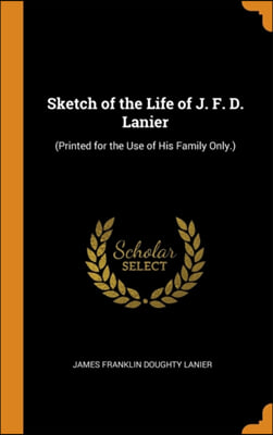 Sketch of the Life of J. F. D. Lanier: (Printed for the Use of His Family Only.)