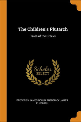 The Children&#39;s Plutarch: Tales of the Greeks