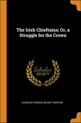 The Irish Chieftains; Or, a Struggle for the Crown