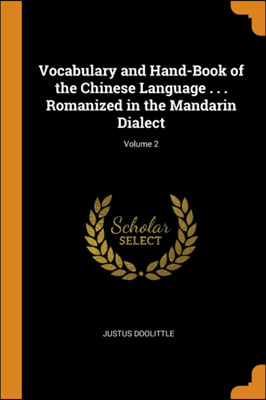 Vocabulary and Hand-Book of the Chinese Language . . . Romanized in the Mandarin Dialect; Volume 2
