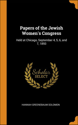 Papers of the Jewish Women's Congress: Held at Chicago, September 4, 5, 6, and 7, 1893