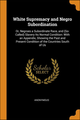 WHITE SUPREMACY AND NEGRO SUBORDINATION: