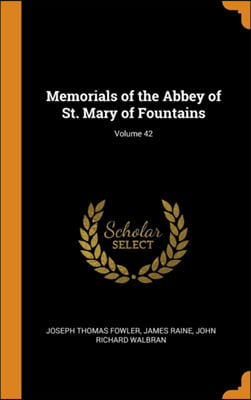 Memorials of the Abbey of St. Mary of Fountains; Volume 42