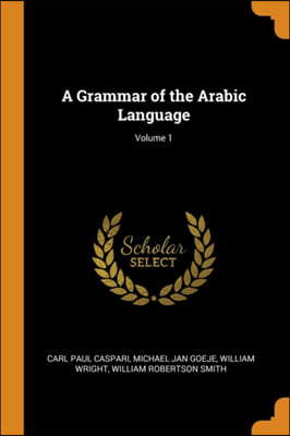 A Grammar of the Arabic Language; Volume 1