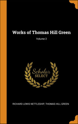 WORKS OF THOMAS HILL GREEN; VOLUME 2