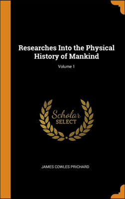 Researches Into the Physical History of Mankind; Volume 1