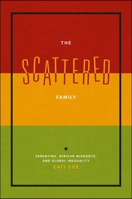 The Scattered Family: Parenting, African Migrants, and Global Inequality