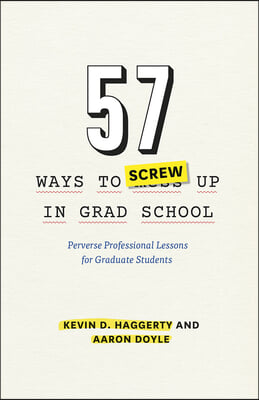 57 Ways to Screw Up in Grad School: Perverse Professional Lessons for Graduate Students