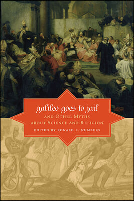 Galileo Goes to Jail and Other Myths about Science and Religion