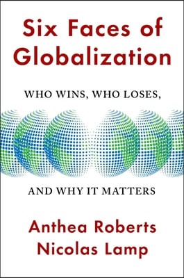 Six Faces of Globalization: Who Wins, Who Loses, and Why It Matters