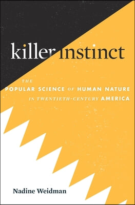 Killer Instinct: The Popular Science of Human Nature in Twentieth-Century America