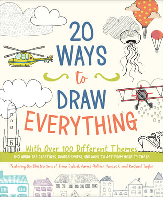 20 Ways to Draw Everything: With Over 100 Different Themes - Including Sea Creatures, Doodle Shapes, and Ways to Get from Here to There