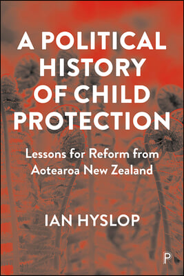 A Political History of Child Protection: Lessons for Reform from Aotearoa New Zealand