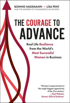 The Courage to Advance: Real Life Resilience from the World's Most Successful Women in Business