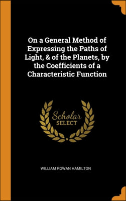 On a General Method of Expressing the Paths of Light, &amp; of the Planets, by the Coefficients of a Characteristic Function