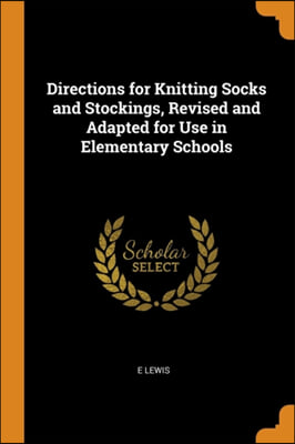 Directions for Knitting Socks and Stockings, Revised and Adapted for Use in Elementary Schools