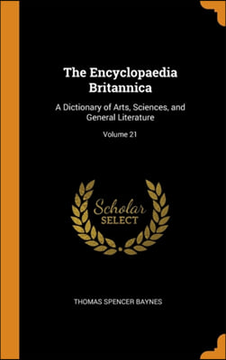 The Encyclopaedia Britannica: A Dictionary of Arts, Sciences, and General Literature; Volume 21