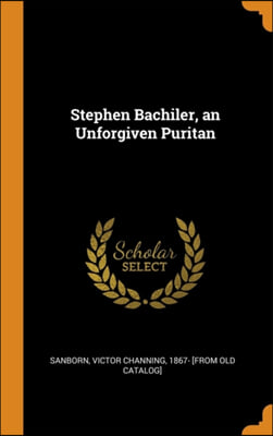 STEPHEN BACHILER, AN UNFORGIVEN PURITAN