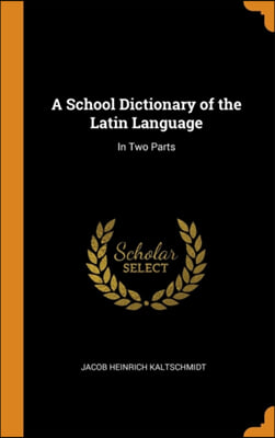 A School Dictionary of the Latin Language: In Two Parts