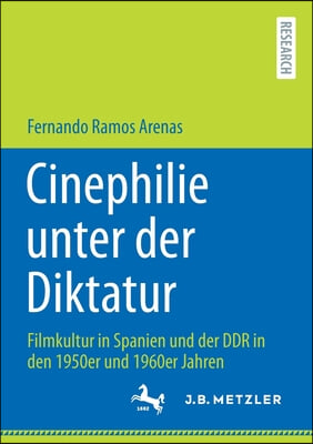 Cinephilie Unter Der Diktatur: Filmkultur in Spanien Und Der DDR in Den 1950er Und 1960er Jahren