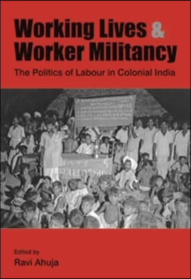 Working Lives and Worker Militancy – The Politics of Labour in Colonial India